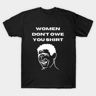 Women don't owe your shirt T-Shirt